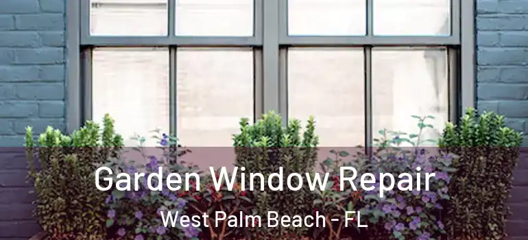  Garden Window Repair West Palm Beach - FL