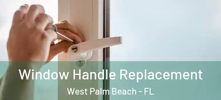  Window Handle Replacement West Palm Beach - FL