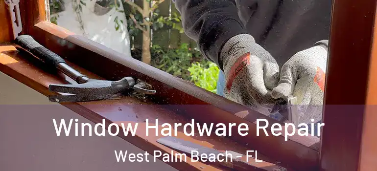  Window Hardware Repair West Palm Beach - FL
