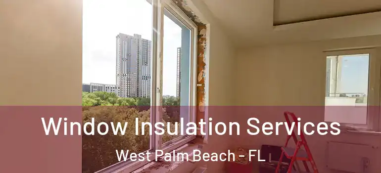  Window Insulation Services West Palm Beach - FL