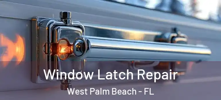  Window Latch Repair West Palm Beach - FL