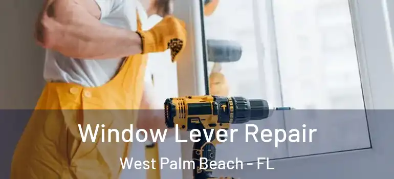  Window Lever Repair West Palm Beach - FL